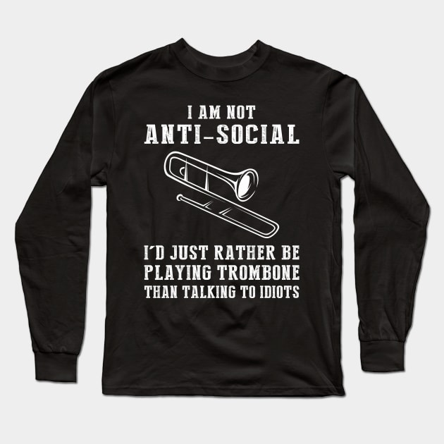 i am not anti social i'd just rather be playing trombone than talking to idiots Long Sleeve T-Shirt by MKGift